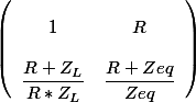 \left(\begin{array}{cc} \\ 1 & R\\ \\ \dfrac{R+Z_L}{R*Z_L} & \dfrac{R+Zeq}{Zeq} \end{array}\right)